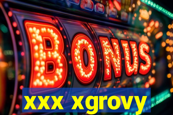 xxx xgrovy